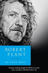 Paul Rees - Robert Plant: A Life - The Biography.