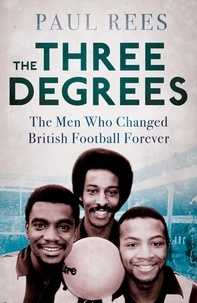 Paul Rees - The Three Degrees - The Men Who Changed British Football Forever.