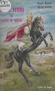 Paul-René Machin - Castra Vetera - Ou Civilis le Batave.