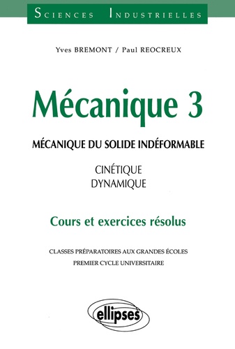 Paul Réocreux et Yves Brémont - Mecanique 3. Mecanique Du Solide Indeformable, Cinetique, Dynamique, Cours Et Exercices Resolus.