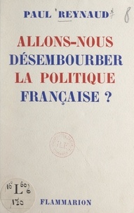 Paul Reynaud - Allons-nous désembourber la politique française ? - Discours d'investiture prononcé le 27 mai 1953.