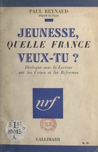 Paul Reynaud - Jeunesse, quelle France veux-tu ? - Dialogue avec le lecteur sur les crises et les réformes.