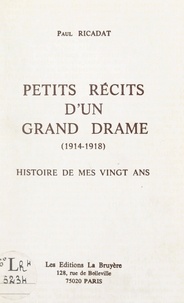 Paul Ricadat - Petits récits d'un grand drame : 1914-1918, histoire de mes vingt ans.