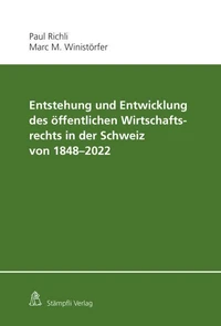 Entstehung und Entwicklung des öffentlichen Wirtschaftsrechts in der Schweiz von 1848 - 2022