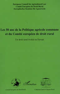 Paul Richli et Erkki Hollo - Les 50 ans de la Politique agricole commune et du Comité européen de droit rural - Un droit rural évolué en Europe.