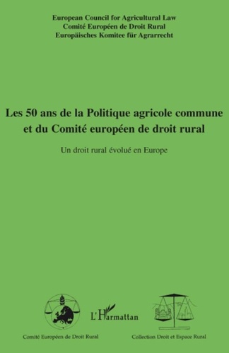 Paul Richli et Erkki Hollo - Les 50 ans de la Politique agricole commune et du Comité européen de droit rural - Un droit rural évolué en Europe.