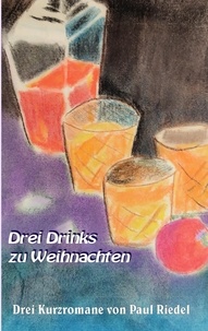 Paul Riedel - Drei Drinks zu Weihnachten - Drei Kurzromane.