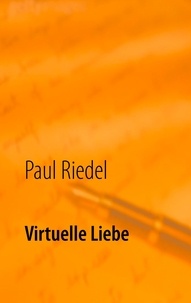 Paul Riedel - Virtuelle Liebe - eine kleine Komödie des Alltags.