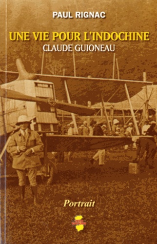 Paul Rignac - une vie pour l'Indochine - Claude Guioneau.