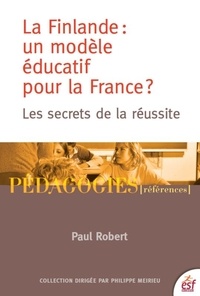 Paul Robert - La Finlande : un modèle éducatif pour la France ? - Les secrets de la réussite.