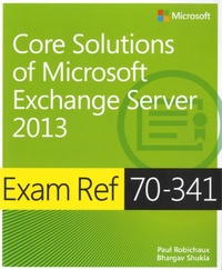 Paul Robichaux et Bhargav Shukla - Exam Ref 70-341 - Core Solutions of Microsoft Exchange Server 2013 (MCSE).