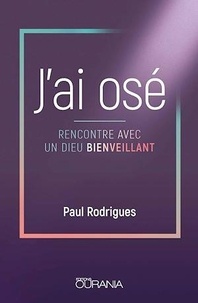 Paul Rodrigues - J'ai osé - Rencontre avec un Dieu bienveillant.
