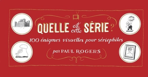 Quelle est cette série ?. 100 énigmes visuelles pour sériephiles