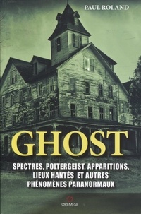 Jarre de téléchargement d'ebook mobile gratuit Ghost  - Spectres, poltergeists, apparitions, lieux hantés et autres phénomènes paranormaux par Paul Roland in French FB2 MOBI