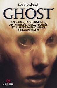 Paul Roland - Ghost - Spectres, poltergeists, apparitions, lieux hantés et autres phénomènes paranormaux.