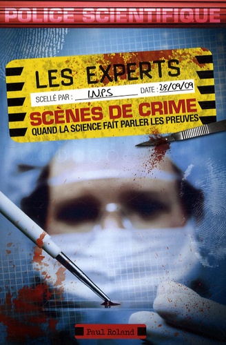 Paul Roland - Les experts - scènes de crime - Quand la science fait parler les preuves.