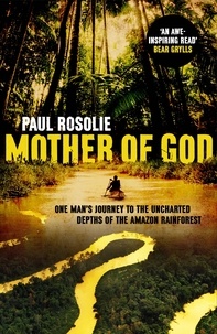 Paul Rosolie - Mother of God - One man’s journey to the uncharted depths of the Amazon rainforest.