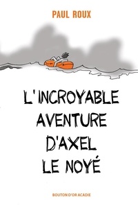 Paul Roux - L'incroyable aventure d'Axel le noyé.