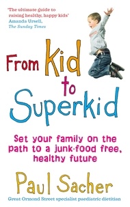 Paul Sacher - From Kid to Superkid - Set your family on the path to a junk-food free, healthy future.