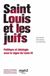 Paul Salmona et Juliette Sibon - Saint Louis et les juifs - Politique et idéologie sous le règne de Louis IX.
