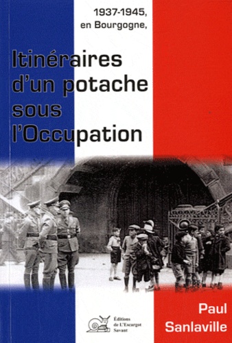 Paul Sanlaville - Itinéraires d'un potache sous l'Occupation - 1937-1945, en Bourgogne.