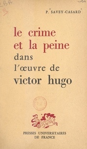 Paul Savey-Casard - Le crime et la peine dans l'œuvre de Victor Hugo.