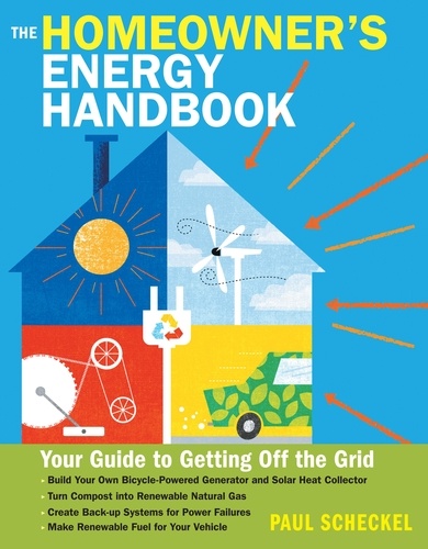 The Homeowner's Energy Handbook. Your Guide to Getting Off the Grid
