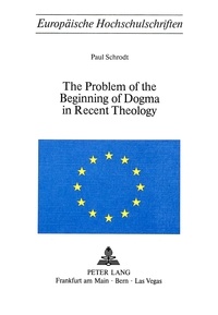Paul Schrodt - The Problem of the Beginning of Dogma in Recent Theology.