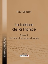  Paul Sébillot et  Ligaran - Le Folk-Lore de la France - La Mer et les Eaux Douces - Tome deuxième.