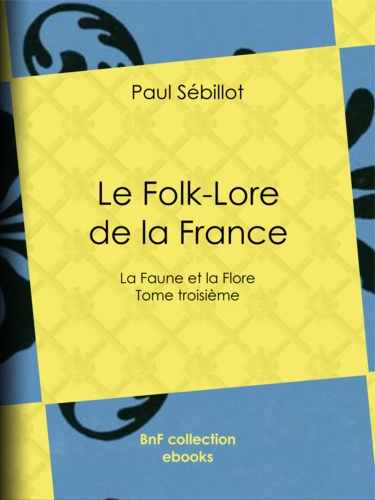 Le Folk-Lore de la France. La Faune et la Flore - Tome troisième