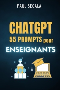  Paul Ségala - ChatGPT 55 prompts Pour les enseignants.