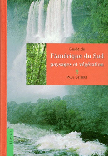 Paul Seibert - Guide De L'Amerique Du Sud. Paysages Et Vegetation.