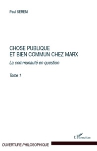Paul Sereni - Chose publique et bien commun chez Marx - La communauté en question, tome 1.