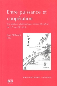Paul Servais et Jean Barrea - Entre puissance et coopération - Les relations diplomatiques Orient-Occident du 17e au 20e siècle.