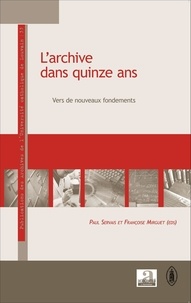 Paul Servais et Françoise Mirguet - L'archive dans quinze ans - Vers de nouveaux fondements.