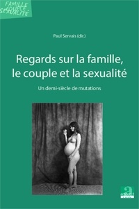 Paul Servais - Regards sur la famille, le couple, et la sexualité - Un demi-siècle de mutations.