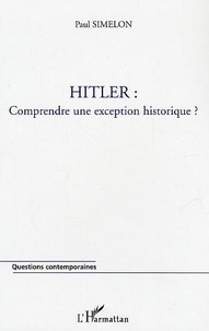 Paul Simelon - Hitler : comprendre une exception historique ?.