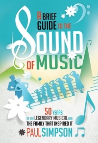 Paul Simpson - A Brief Guide to The Sound of Music - 50 Years of the Legendary Musical and the Family who Inspired It.