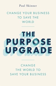Paul Skinner - The Purpose Upgrade - Change Your Business to Save the World. Change the World to Save Your Business.