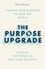 The Purpose Upgrade. Change Your Business to Save the World. Change the World to Save Your Business