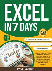  Paul Slatkin - Excel In 7 Days : Master Excel Features &amp; Formulas. Become A Pro From Scratch In Just 7 Days With Step-By-Step Instructions, Clear Illustrations, And Practical Examples.