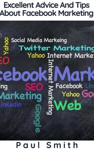 Excellent Advice And Tips About Facebook Marketing