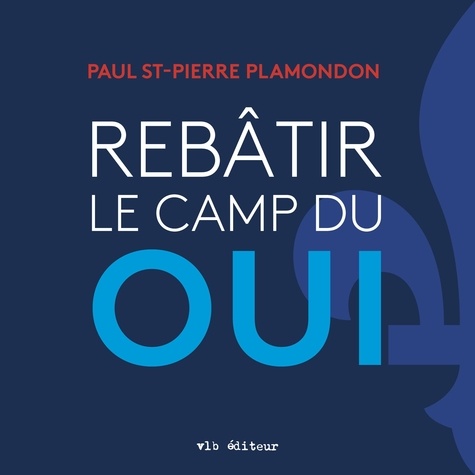Paul St-Pierre Plamondon - Rebâtir le camp du oui.