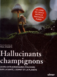 Paul Stamets - Hallucinants champignons - Leurs extraordinaires pouvoirs sur la santé, l'esprit et la planète.