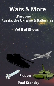 Wars &amp; More. Part One. Russia, the Ukraine &amp; Ballerinas. Vol II of Shows