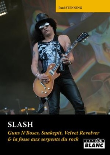 Paul Stenning - Slash - Guns N'Roses, Snakepit, Velvet Revolver & la fosse aux serpents du rock.