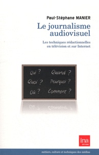 Paul-Stéphane Manier - Le journalisme audiovisuel - Les techniques rédactionnelles en télévision et sur Internet.