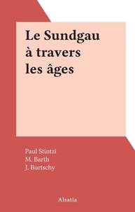 Paul Stintzi et M. Barth - Le Sundgau à travers les âges.