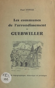Paul Stintzi et G. A. Müller - Les communes de l'arrondissement de Guebwiller - Guide topographique, historique et artistique.