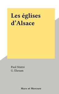 Paul Stintzi et G. Ehrsam - Les églises d'Alsace.